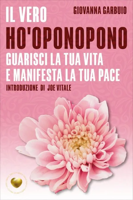 Il Vero Ho’Oponopono, Guarisci la tua vita e manifesta la tua pace